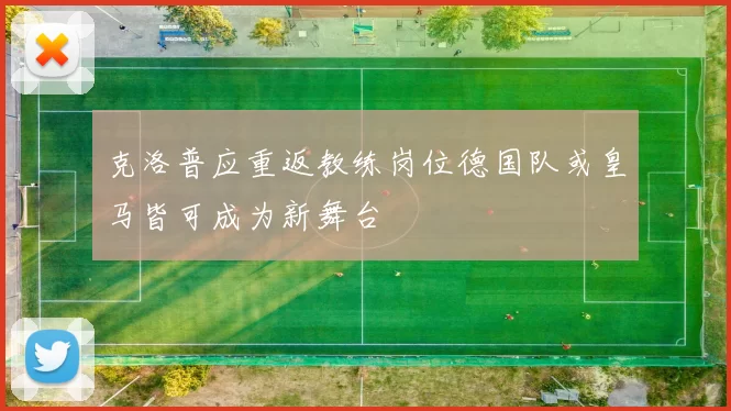 克洛普应重返教练岗位德国队或皇马皆可成为新舞台
