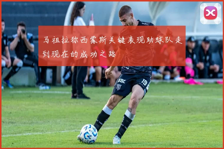 马祖拉称西蒙斯关键表现助球队走到现在的成功之路