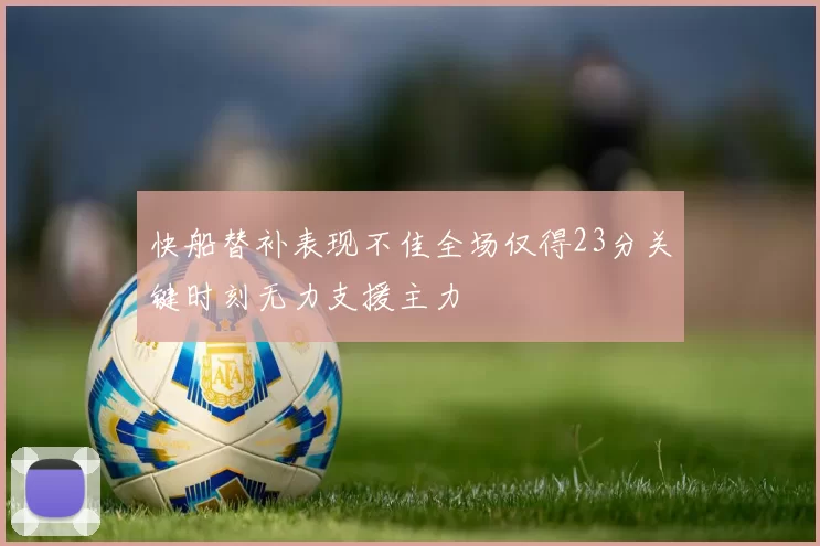 快船替补表现不佳全场仅得23分关键时刻无力支援主力
